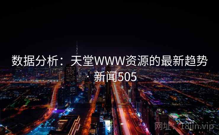 数据分析：天堂WWW资源的最新趋势 · 新闻505