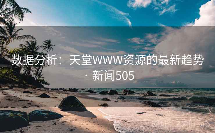 数据分析:天堂WWW资源的最新趋势 · 新闻505