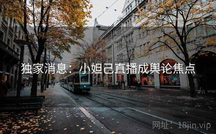 独家消息:小妲己直播成舆论焦点