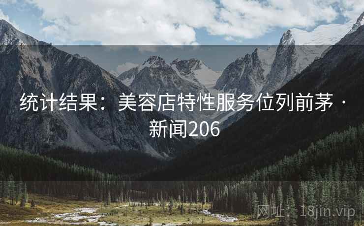 统计结果:美容店特性服务位列前茅 · 新闻206