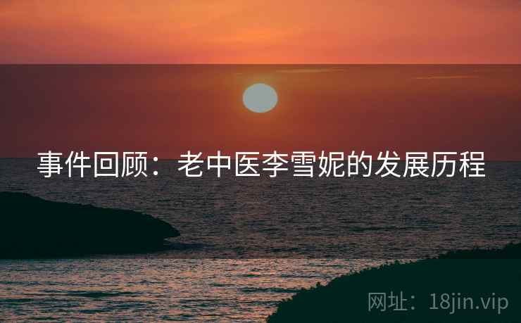 事件回顾:老中医李雪妮的发展历程
