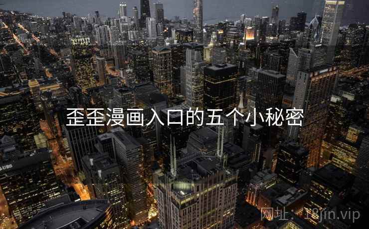 详细阅读:歪歪漫画入口的五个小秘密 歪歪漫画入口的五个小秘密