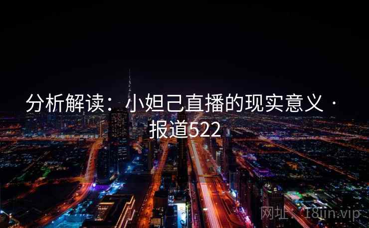 分析解读:小妲己直播的现实意义 · 报道522